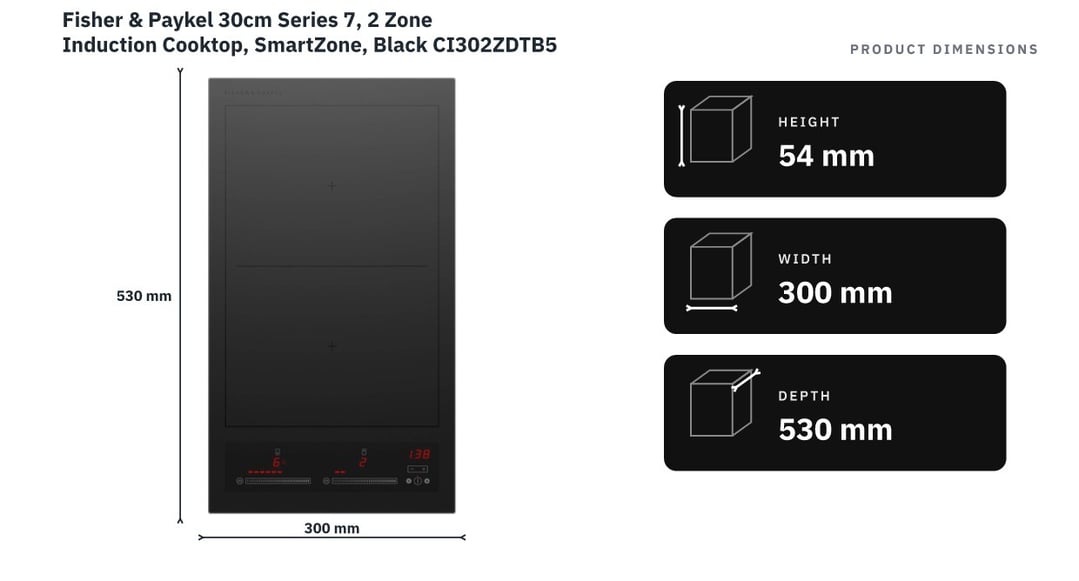 Fisher & Paykel 30cm Series 7, 2 Zone Induction Cooktop, SmartZone, Black CI302ZDTB5 — product dimensions